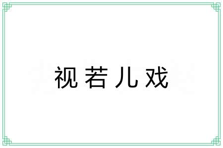视若儿戏 视若儿戏