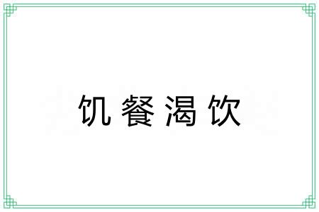 饥餐渴饮 饥餐渴饮