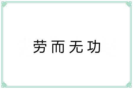 劳而无功 劳而无功