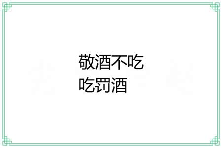 敬酒不吃吃罚酒 敬酒不吃吃罚酒