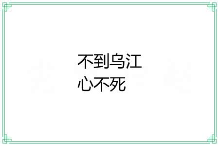 不到乌江心不死 不到乌江心不死